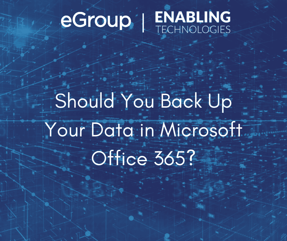 Should You Back Up Your Data in Microsoft Office 365? eGroup US